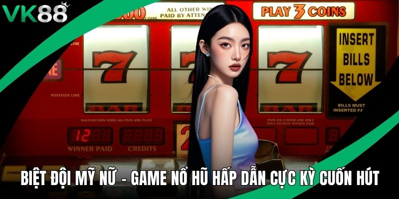 Biệt Đội Mỹ Nữ - Game Nổ Hũ Hấp Dẫn Cực Kỳ Cuốn Hút