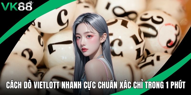Cách Dò Vietlott Nhanh Cực Chuẩn Xác Chỉ Trong 1 Phút