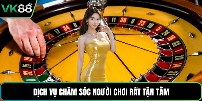 Dịch vụ chăm sóc người chơi rất tận tâm