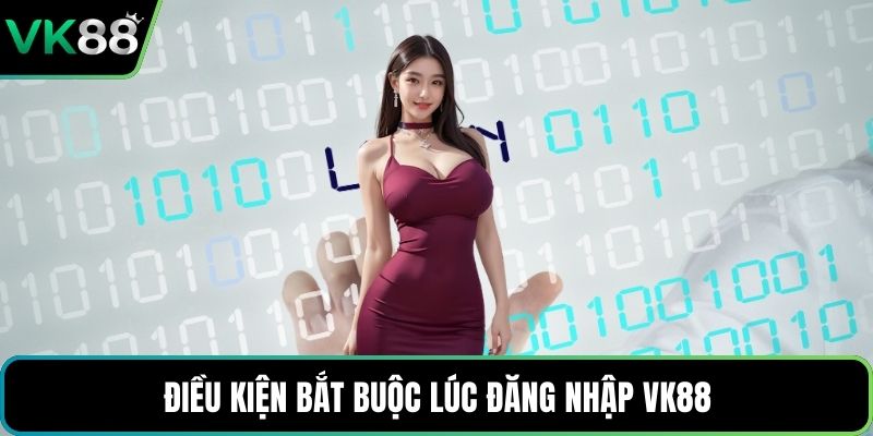 Điều kiện bắt buộc lúc đăng nhập VK88