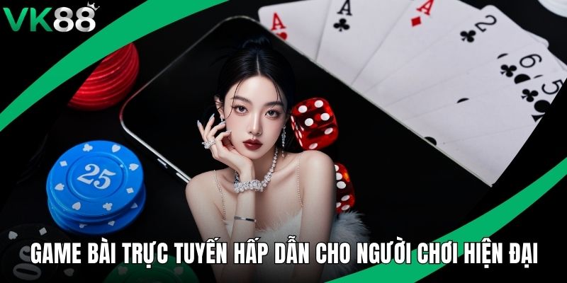 Game Bài Trực Tuyến Hấp Dẫn Cho Người Chơi Hiện Đại
