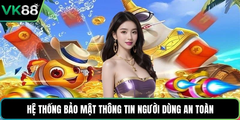 Hệ thống bảo mật thông tin người dùng an toàn