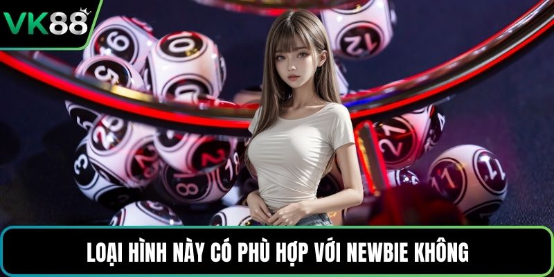 Loại hình này có phù hợp với newbie không?