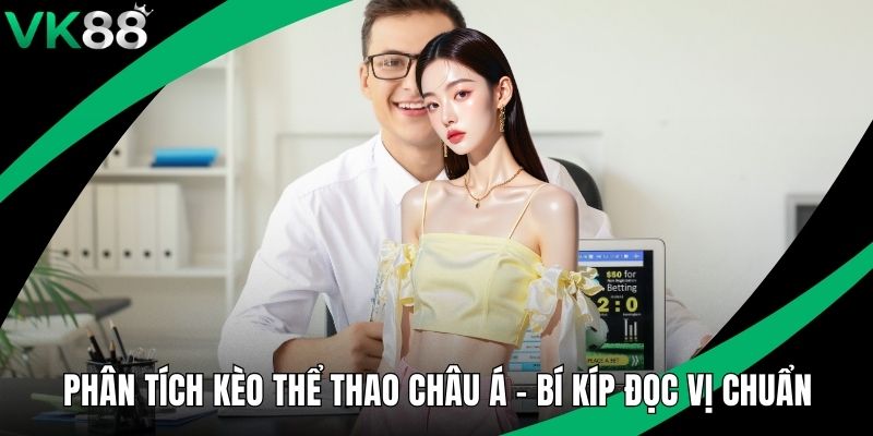 Phân Tích Kèo Thể Thao Châu Á - Bí Kíp Đọc Vị Chuẩn