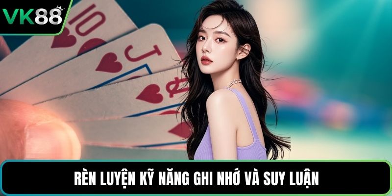 Rèn luyện kỹ năng ghi nhớ và suy luận