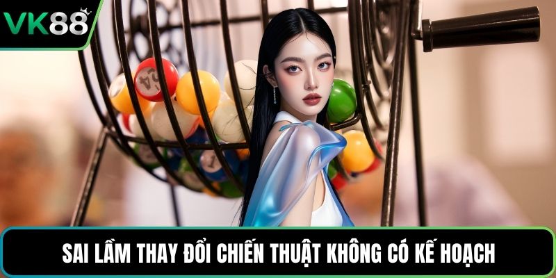 Sai lầm thay đổi chiến thuật không có kế hoạch