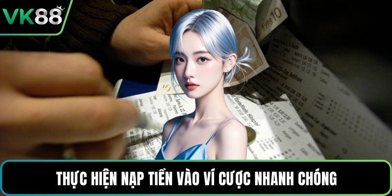 Thực hiện nạp tiền vào ví cược nhanh chóng