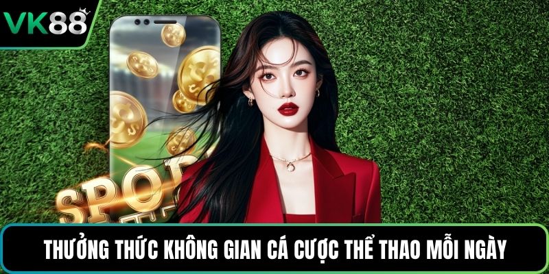 Thưởng thức không gian cá cược thể thao mỗi ngày