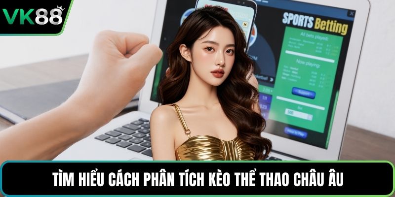 Tìm hiểu cách phân tích kèo thể thao châu Âu