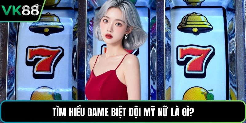 Tìm hiểu game biệt đội mỹ nữ là gì?