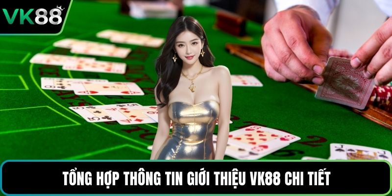 Tổng hợp thông tin giới thiệu VK88 chi tiết