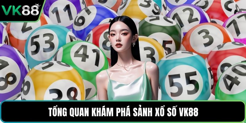 Tổng quan khám phá sảnh xổ số VK88