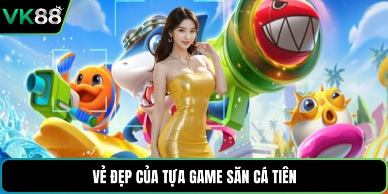 Vẻ đẹp của tựa game săn cá tiên